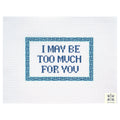 I may be too much for you