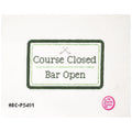 Course Closed, Bar Open - Golf